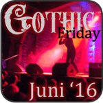Gothic Friday Juni 2016 - Konzerte und Festivals