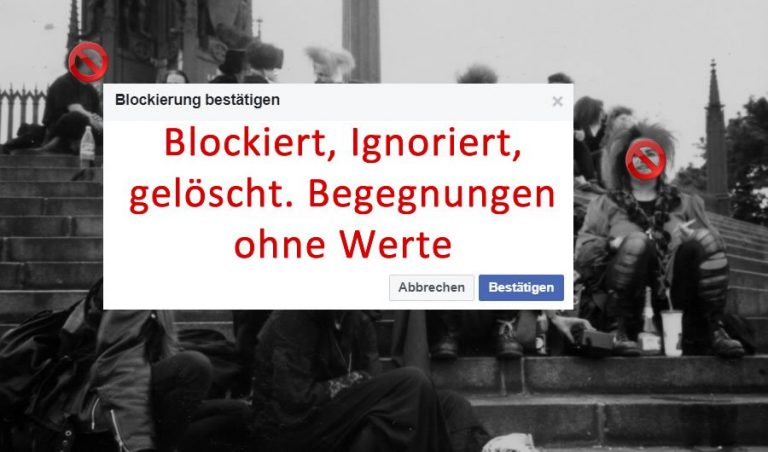 Blockiert, ignoriert, gelöscht. Begegnungen ohne Werte.